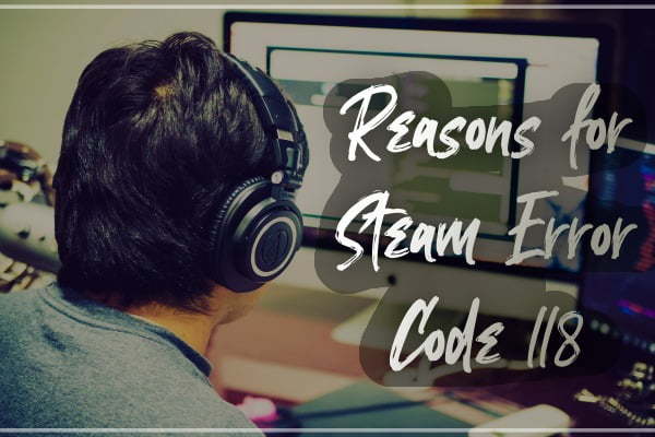 Reasons for Steam Error Code 118?