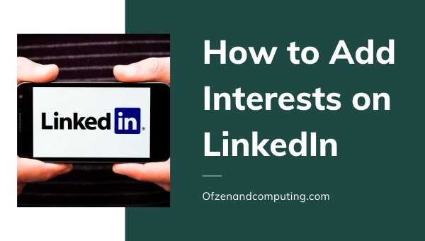 How to Add Interests on LinkedIn? (2022) + Benefits