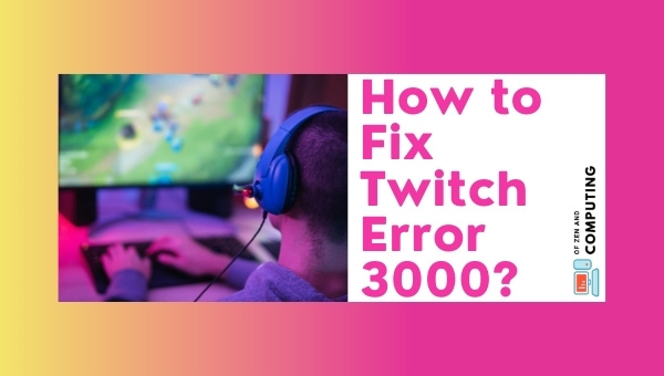 How to Fix Twitch Error 3000 in 2025?