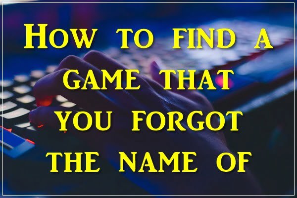 How to Find a Game That You Forgot the Name Of? [2022]