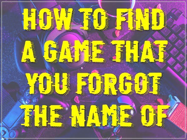 How to Find a Game That You Forgot the Name Of (Working)