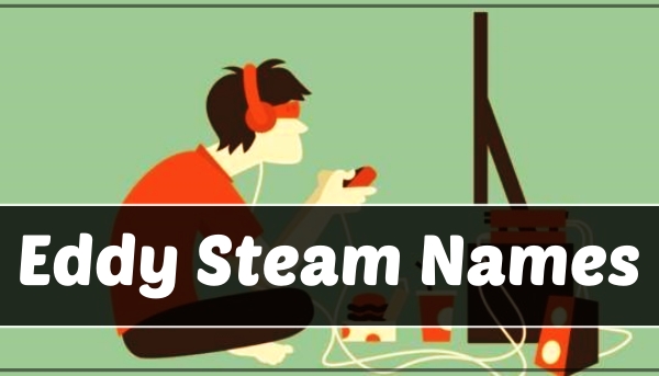 3800+ Funny Steam Names (2021) 25 Eddy Steam Names (2021)