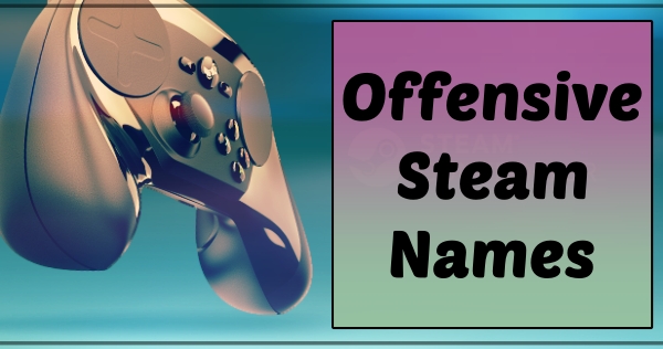 3800+ Funny Steam Names (2021) 26 Offensive Steam Names (2021)