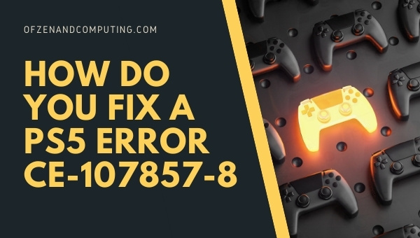 How to Fix PS5 Error Code CE-107857-8?