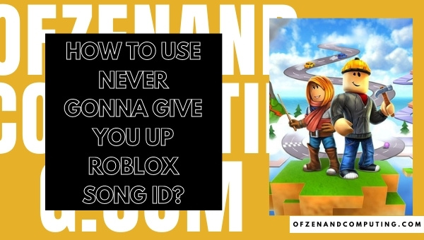 How to use Never Gonna Give You Up Roblox Song ID?