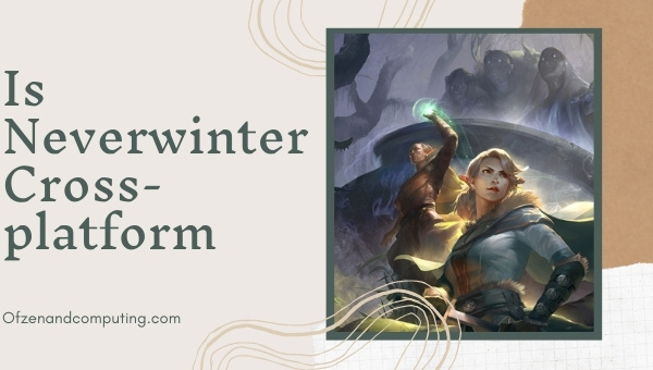 Is Neverwinter Cross-platform in 2023? [PC, PS4, Xbox, PS5]