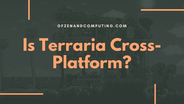 Is Terraria Cross-Platform in 2023? [PC, PS4, Xbox, Mobile]