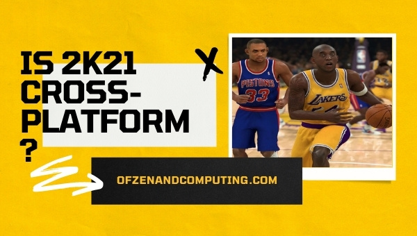 Is NBA 2K21 Cross-Platform in 2023?