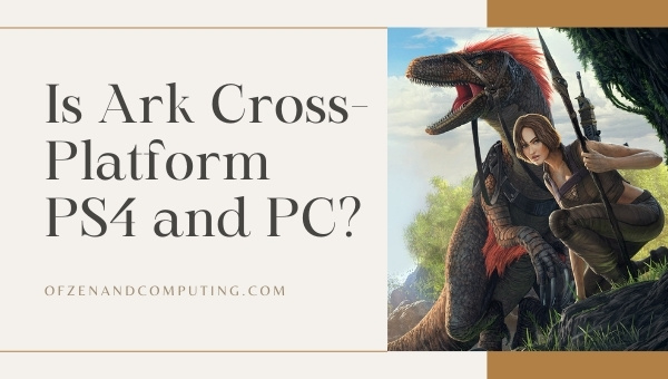 Is Ark Cross-Platform PS4 and PC?