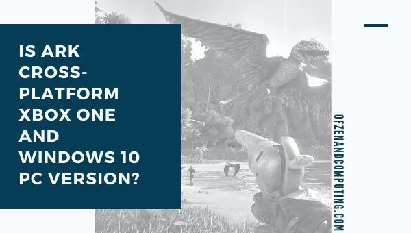 Is Ark Cross-Platform Xbox One and Windows 10 PC Version?