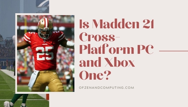 Is Madden 21 Cross-Platform PC and Xbox One?