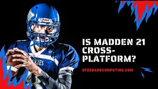 Is Madden 21 Cross-Platform in 2023?
