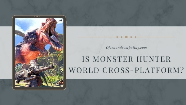 Is Monster Hunter World Cross-Platform in 2023? [PC, PS4, Xbox]