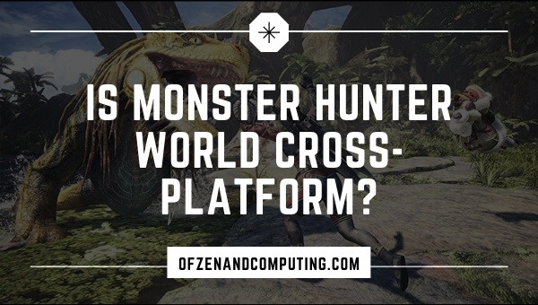 Is Monster Hunter World Cross-Platform in 2023?