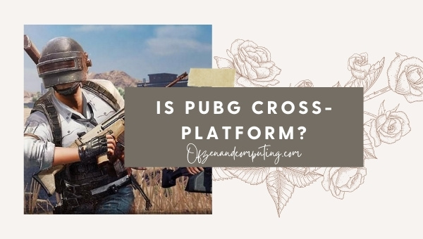Is PUBG Cross-Platform in 2023? [PC, PS4, Xbox One, PS5]