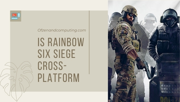 Is Rainbow Six Siege Cross-Platform in 2023? [PC, PS4, Xbox]