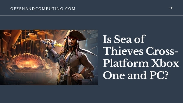Is Sea of Thieves Cross-Platform Xbox One and PC?