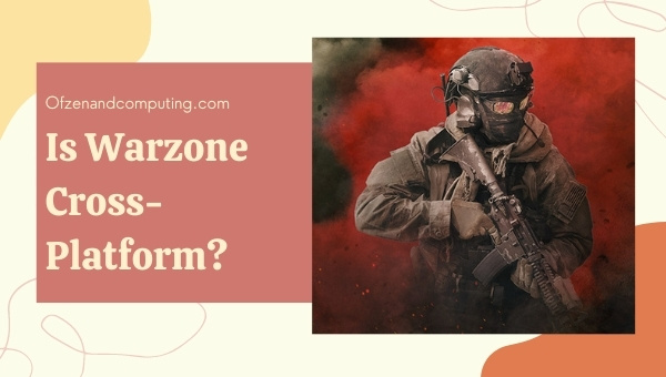 Is COD: Warzone Cross-Platform in 2023? [PC, PS4, Xbox, PS5]