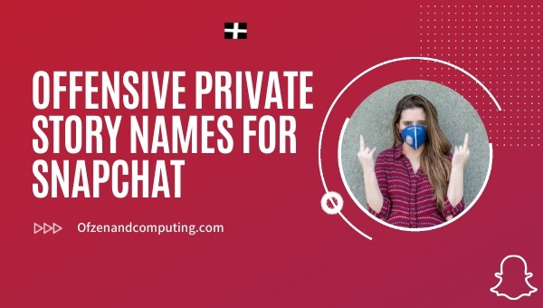 Offensive Private Story Names for Snapchat (2022)
