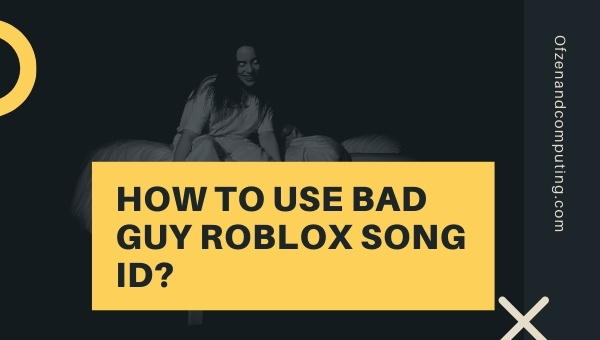 How to Use Bad Guy Roblox Song ID?