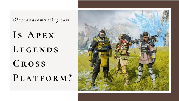 Is Apex Legends Cross-Platform in 2021?