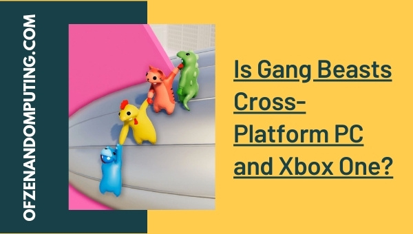 Is Gang Beasts Cross-Platform PC and Xbox One?