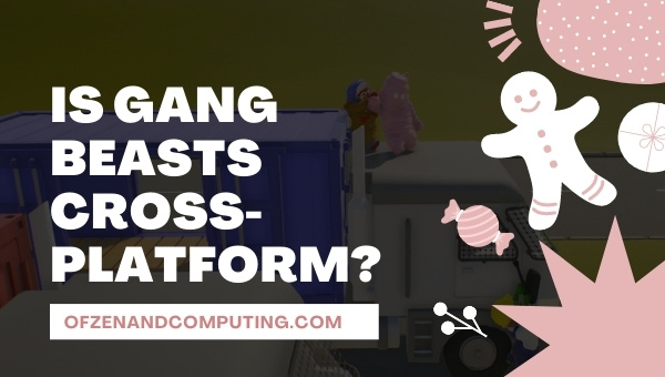Is Gang Beasts Cross-Platform in 2022?