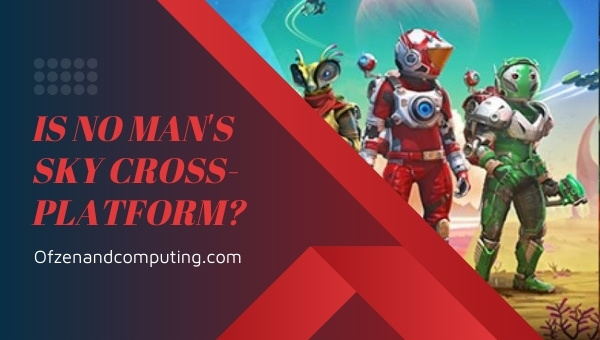 Is No Man's Sky Cross-Platform in 2023?