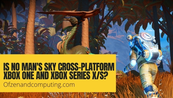 Is No Man's Sky Cross-Platform Xbox One and Xbox Series X/S?