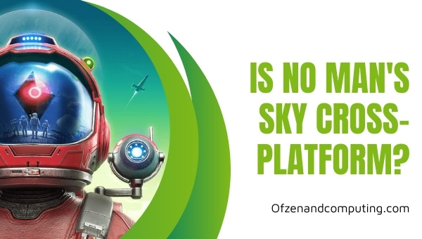 Is No Man's Sky Cross-Platform in 2022? [PC, PS4, Xbox, PS5]