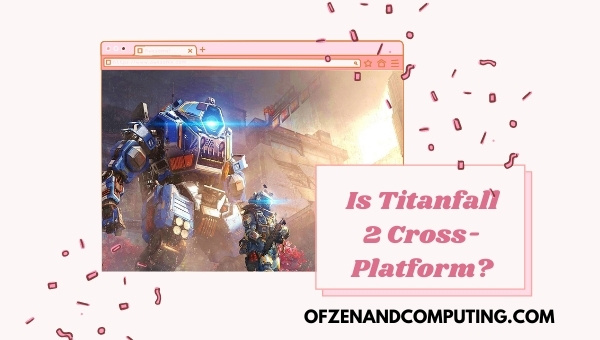 Is Titanfall 2 Cross-Platform in 2022?