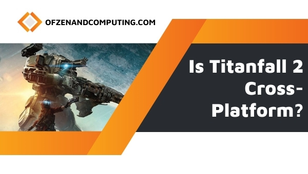 Is Titanfall 2 Cross-Platform in 2022? [PC, PS4, Xbox One]
