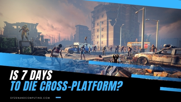 Is 7 Days To Die Cross-Platform in 2022?