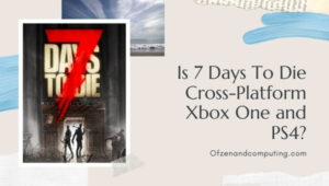 Is 7 Days To Die Cross-Platform in 2022? [PC, PS5, Xbox One]