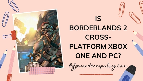 Is Borderlands 2 Cross-Platform Xbox One and PC?