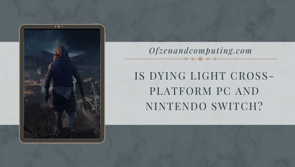 Is Dying Light Cross-Platform PC and Nintendo Switch?