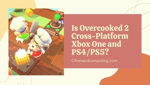 Is Overcooked 2 Cross-Platform Xbox One and PS4/PS5?