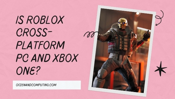 Is Roblox Cross-Platform PC and Xbox One?