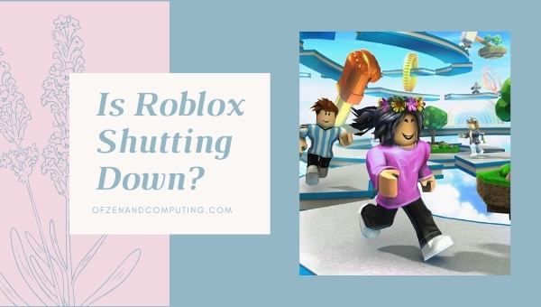 Is Roblox Shutting Down in 2022? [Fake News or Real?]