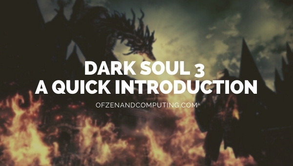 Dark Souls 3 - A Quick Introduction