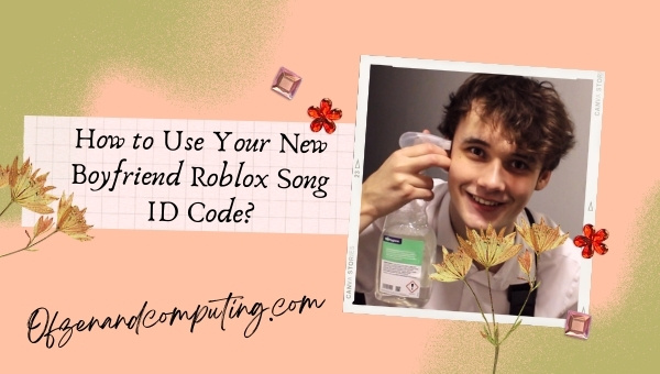 How to Use Your New Boyfriend Roblox Song ID Code?