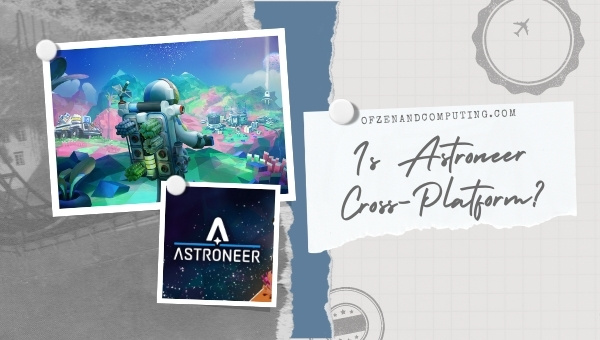 Is Astroneer Cross-Platform in 2023?