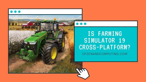 Is Farming Simulator 19 Cross-Platform in 2023?