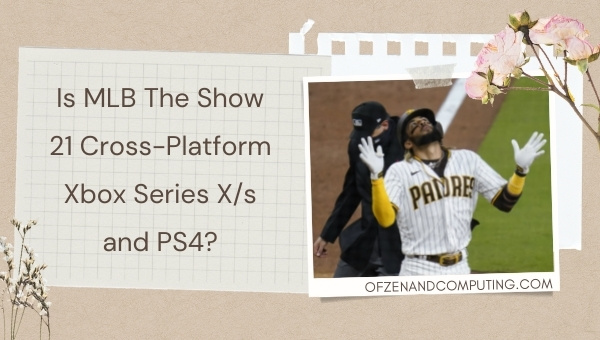 Is MLB The Show 21 Cross-Platform Xbox Series X_s and PS4?
