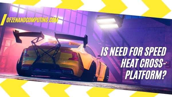 Is Need For Speed Heat Cross-Platform in 2023? [PC, PS4, Xbox]
