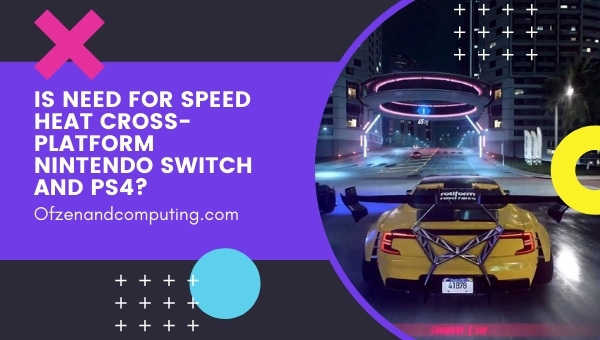 Is Need For Speed Heat Cross-Platform Nintendo Switch and PS4?