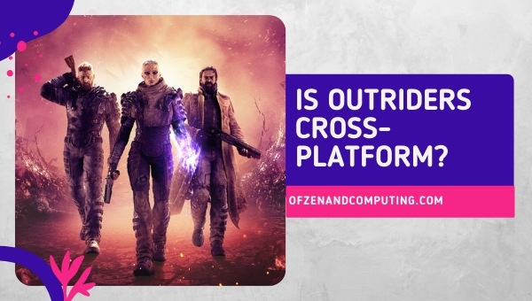Is Outriders Cross-Platform in 2023?