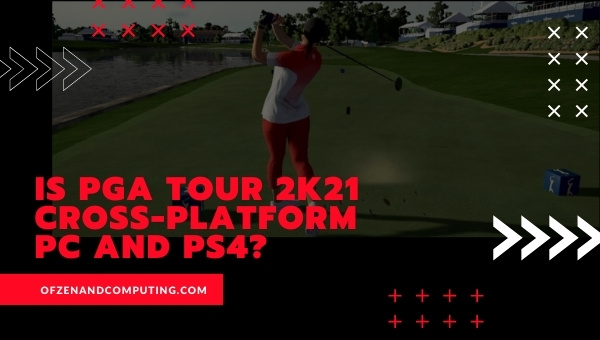 Is PGA Tour 2k21 Cross-Platform PC and PS4?