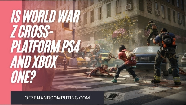Is World War Z Cross-Platform PS4 and Xbox One?