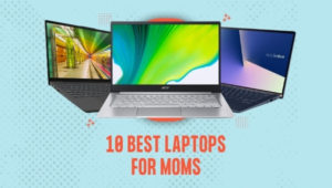 10 Best Laptops for Moms